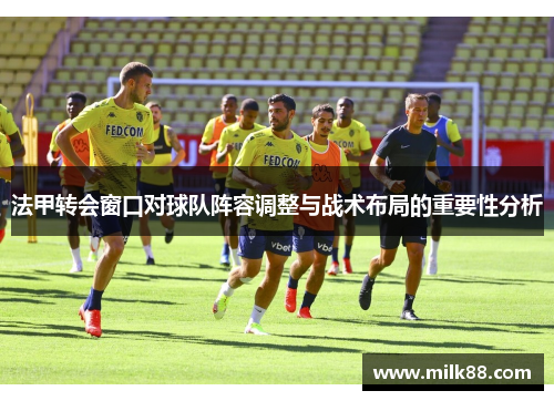 法甲转会窗口对球队阵容调整与战术布局的重要性分析