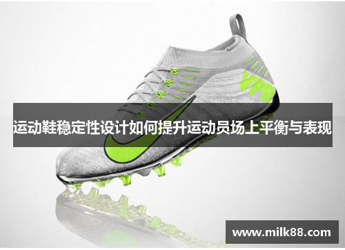 运动鞋稳定性设计如何提升运动员场上平衡与表现