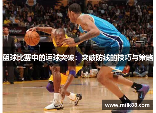 篮球比赛中的运球突破：突破防线的技巧与策略